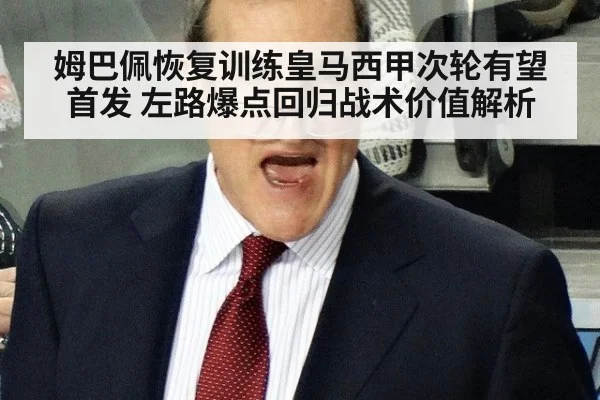 姆巴佩恢复训练皇马西甲次轮有望首发 左路爆点回归战术价值解析