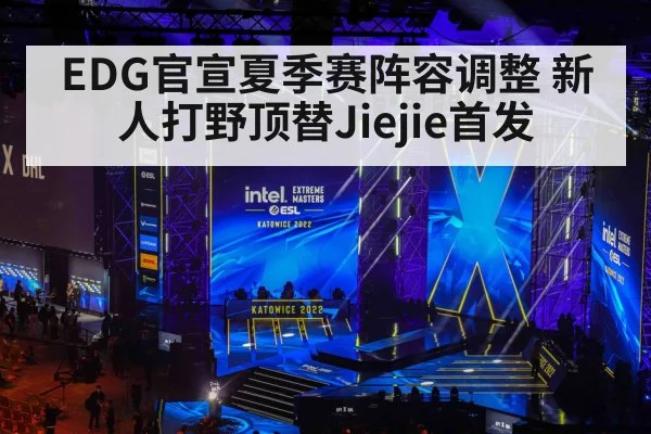 EDG官宣夏季赛阵容调整 新人打野顶替Jiejie首发